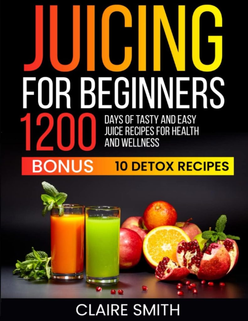 Juicing for Beginners: 1200 Days of Tasty and Easy Juice Recipes for Health and Wellness